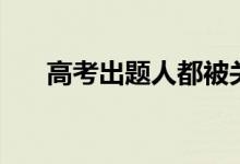 高考出題人都被關在哪（給多少工資）