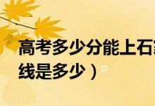 高考多少分能上石家莊學(xué)院（2021錄取分數(shù)線是多少）