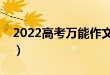 2022高考萬能作文題目集錦（套用標(biāo)題匯總）