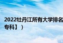 2022牡丹江所有大學(xué)排名（黑龍江牡丹江有哪些大學(xué)【本科專(zhuān)科】）