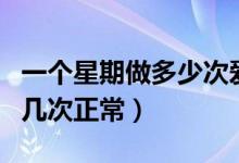 一個(gè)星期做多少次愛才正常（夫妻性生活一周幾次正常）