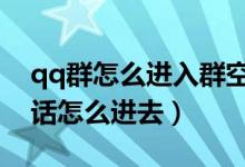qq群怎么進(jìn)入群空間（微信有群空間嗎有的話怎么進(jìn)去）