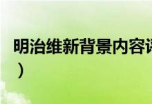 明治維新背景內容評價(明治維新背景是什么)