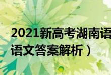 2021新高考湖南語(yǔ)文答案（2021年湖南高考語(yǔ)文答案解析）