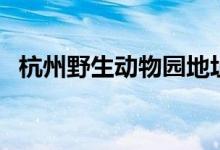 杭州野生動物園地址(里面有多少種動物)