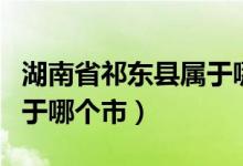 湖南省祁東縣屬于哪個(gè)市?。ńK省祁東縣屬于哪個(gè)市）