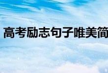 高考勵(lì)志句子唯美簡(jiǎn)短（這些句子都很勵(lì)志）
