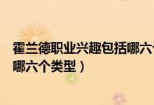 霍蘭德職業(yè)興趣包括哪六個類型代碼（霍蘭德職業(yè)興趣包括哪六個類型）