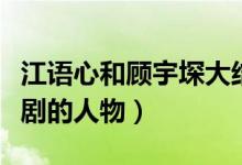 江語(yǔ)心和顧宇堔大結(jié)局（江宇顧里是什么電視劇的人物）