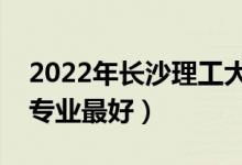 2022年長沙理工大學專業(yè)排名及介紹（哪些專業(yè)最好）