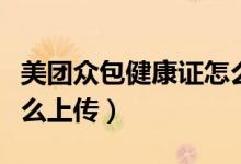 美團眾包健康證怎么上傳（美團眾包健康證怎么上傳）