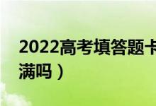 2022高考填答題卡時要注意什么（可以不涂滿嗎）