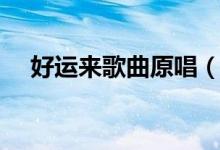 好運來歌曲原唱（爸媽經(jīng)典的手機鈴聲）