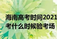 海南高考時(shí)間2021具體時(shí)間（2022年海南高考什么時(shí)候驗(yàn)考場(chǎng)）