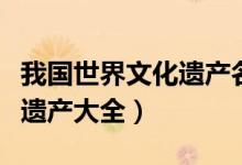 我國世界文化遺產(chǎn)名單（中國有哪些世界文化遺產(chǎn)大全）