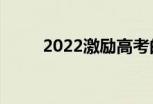 2022激勵高考的句子（霸氣文案）