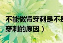 不能做腎穿刺是不是很嚴(yán)重（很多人不建議腎穿刺的原因）