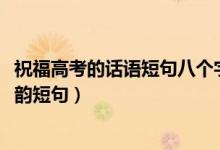 祝福高考的話語短句八個(gè)字（2022高考祝福語八個(gè)字唯美押韻短句）