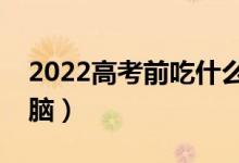 2022高考前吃什么提高記憶力（哪些食物補腦）
