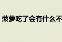 菠蘿吃了會有什么不適（菠蘿吃了會上火嗎）