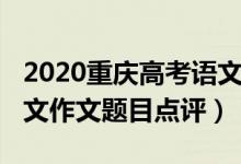 2020重慶高考語(yǔ)文作文（2022年重慶高考語(yǔ)文作文題目點(diǎn)評(píng)）
