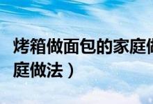 烤箱做面包的家庭做法竅門（烤箱做面包的家庭做法）