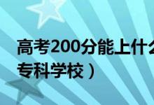 高考200分能上什么好大專(zhuān)院校（200多分的專(zhuān)科學(xué)校）