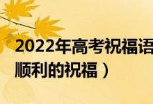 2022年高考祝福語(yǔ)（2022希望高三學(xué)子考試順利的祝福）