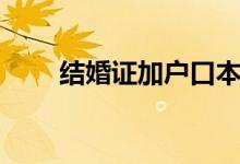 結(jié)婚證加戶口本（結(jié)婚證加學分嗎）