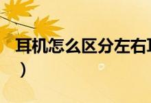 耳機(jī)怎么區(qū)分左右耳機(jī)（耳機(jī)lr怎么區(qū)分左右）