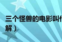 三個(gè)怪獸的電影叫什么（《陰陽奇兵》電影講解）