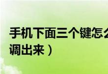 手機下面三個鍵怎么用（手機下面三個鍵怎么調(diào)出來）