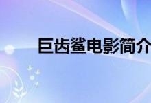 巨齒鯊電影簡(jiǎn)介（巨齒鯊電影介紹）