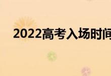 2022高考入場時間規(guī)定（入場注意事項）