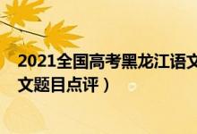 2021全國(guó)高考黑龍江語(yǔ)文作文（2022年黑龍江高考語(yǔ)文作文題目點(diǎn)評(píng)）
