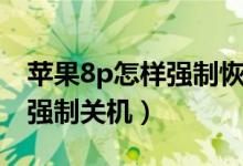 蘋果8p怎樣強制恢復(fù)出廠設(shè)置（蘋果8P怎樣強制關(guān)機）