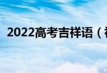 2022高考吉祥語(yǔ)（祝福考生順利的祝福語(yǔ)）