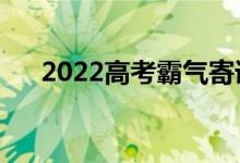 2022高考霸氣寄語（勵(lì)志高考的文案）