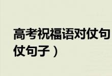 高考祝福語(yǔ)對(duì)仗句（2022關(guān)于高考的勵(lì)志對(duì)仗句子）