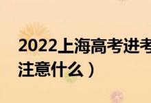 2022上海高考進(jìn)考場(chǎng)注意事項(xiàng)（進(jìn)考場(chǎng)需要注意什么）