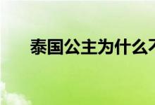 泰國(guó)公主為什么不結(jié)婚（如今來(lái)看看）