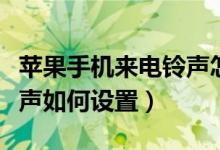 蘋(píng)果手機(jī)來(lái)電鈴聲怎么設(shè)置（蘋(píng)果手機(jī)來(lái)電鈴聲如何設(shè)置）