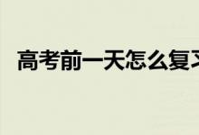 高考前一天怎么復(fù)習(xí)化學(xué)（沖刺復(fù)習(xí)方法）