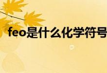 feo是什么化學(xué)符號(hào)（feo是什么化學(xué)名稱）