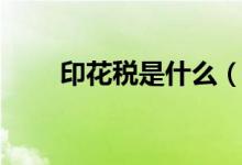 印花稅是什么（它是用來(lái)做什么的）