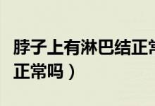 脖子上有淋巴結正常嗎圖片（脖子上有淋巴結正常嗎）