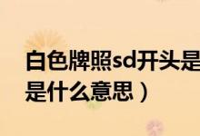 白色牌照sd開(kāi)頭是什么車（白色牌照sd開(kāi)頭是什么意思）