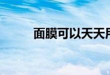 面膜可以天天用嗎（一起來看看）
