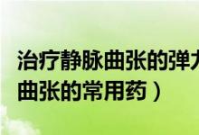 治療靜脈曲張的彈力襪哪個品牌好（治療靜脈曲張的常用藥）