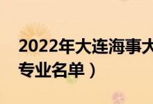 2022年大連海事大學(xué)有哪些專業(yè)(國家特色專業(yè)名單)